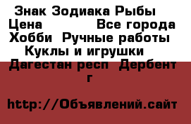 Знак Зодиака Рыбы. › Цена ­ 1 200 - Все города Хобби. Ручные работы » Куклы и игрушки   . Дагестан респ.,Дербент г.